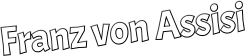 Franz von Assisi